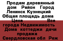 Продам деревянный дом › Район ­ Город Ленинск-Кузнецкий › Общая площадь дома ­ 64 › Цена ­ 1 100 000 - Все города Недвижимость » Дома, коттеджи, дачи продажа   . Свердловская обл.,Реж г.